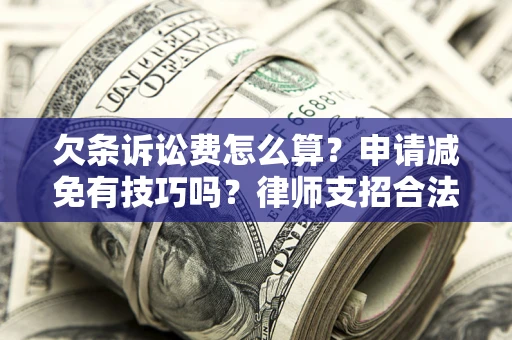 济南欠条诉讼费怎么算？申请减免有技巧吗？律师支招合法省钱