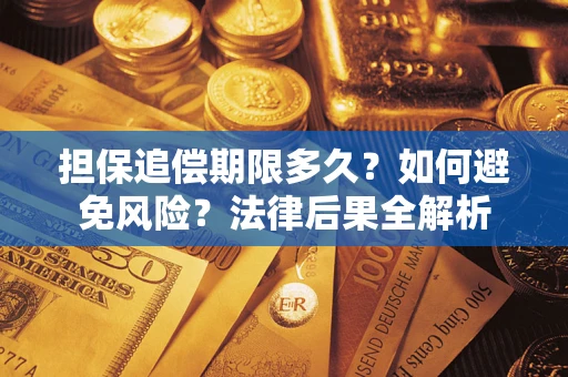 济南担保追偿期限多久？如何避免风险？法律后果全解析