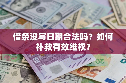 济南借条没写日期合法吗？如何补救有效维权？