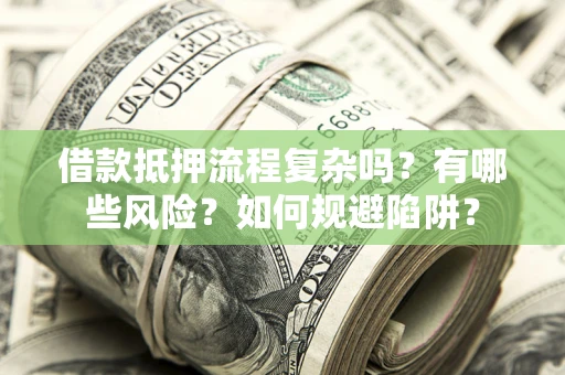 济南借款抵押流程复杂吗？有哪些风险？如何规避陷阱？