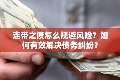 济南连带之债怎么规避风险？如何有效解决债务纠纷？
