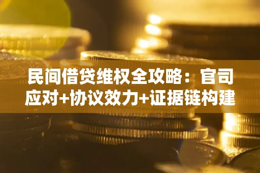 济南民间借贷维权全攻略：官司应对+协议效力+证据链构建指南