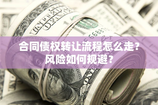 济南合同债权转让流程怎么走？风险如何规避？