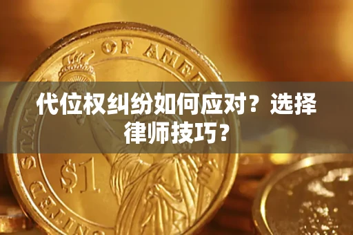 济南代位权纠纷如何应对？选择律师技巧？
