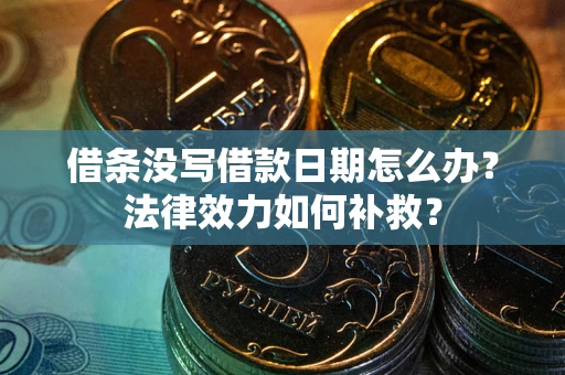 济南借条没写借款日期怎么办？法律效力如何补救？