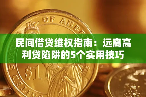 济南民间借贷维权指南：远离高利贷陷阱的5个实用技巧