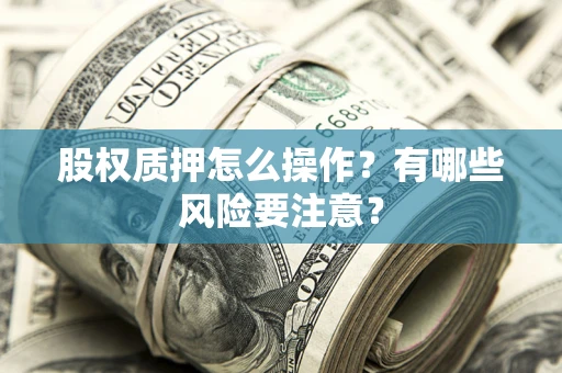 济南股权质押怎么操作？有哪些风险要注意？