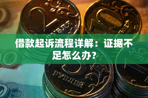 济南借款起诉流程详解：证据不足怎么办？
