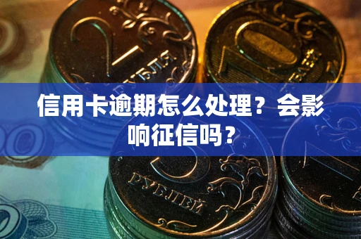 济南信用卡逾期怎么处理？会影响征信吗？
