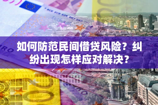济南如何防范民间借贷风险？纠纷出现怎样应对解决？