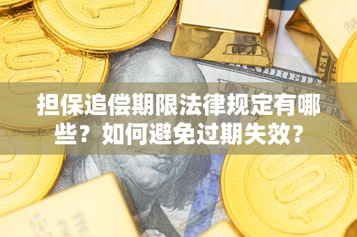 济南担保追偿期限法律规定有哪些？如何避免过期失效？