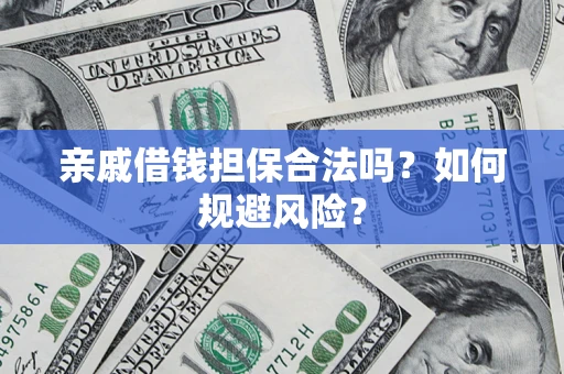 济南亲戚借钱担保合法吗？如何规避风险？