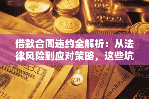 济南借款合同违约全解析：从法律风险到应对策略，这些坑别再踩！