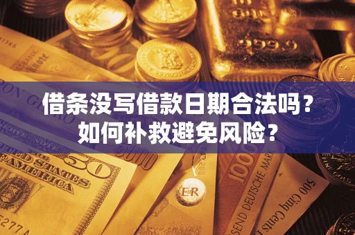 济南借条没写借款日期合法吗？如何补救避免风险？