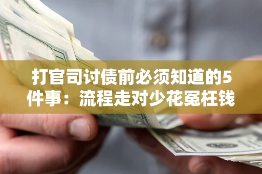 济南打官司讨债前必须知道的5件事：流程走对少花冤枉钱