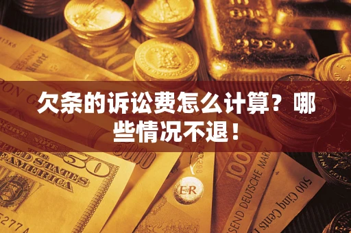 济南欠条的诉讼费怎么计算?哪些情况不退! 济南欠条的诉讼费怎么计算?哪些情况不退!