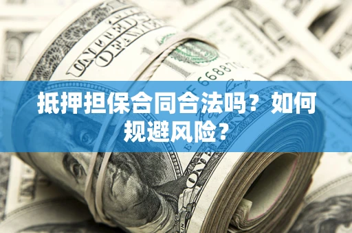 济南抵押担保合同合法吗？如何规避风险？