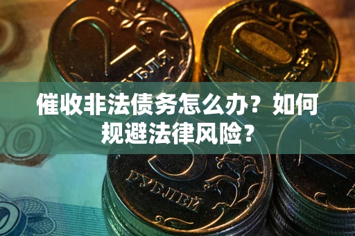 济南催收非法债务怎么办？如何规避法律风险？