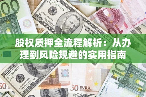 济南股权质押全流程解析：从办理到风险规避的实用指南