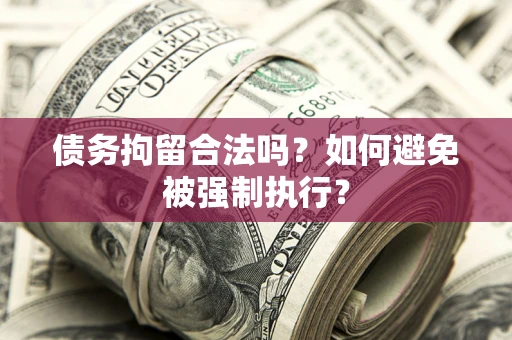 济南债务拘留合法吗？如何避免被强制执行？