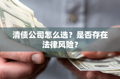 济南清债公司怎么选？是否存在法律风险？
