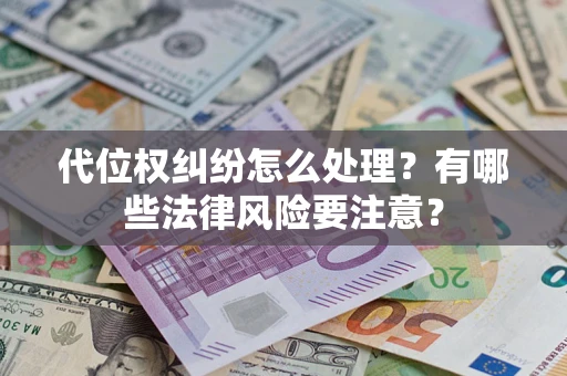 济南代位权纠纷怎么处理？有哪些法律风险要注意？