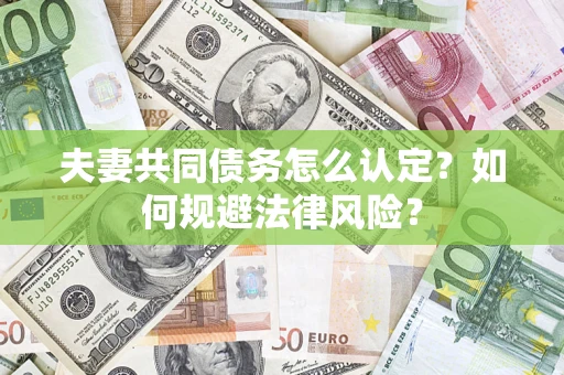 济南夫妻共同债务怎么认定？如何规避法律风险？