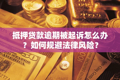 济南抵押贷款逾期被起诉怎么办？如何规避法律风险？