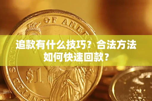 济南追款有什么技巧？合法方法如何快速回款？