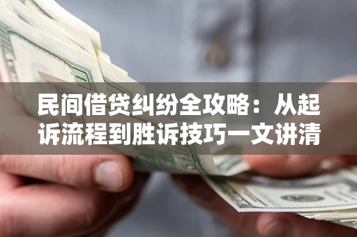 济南民间借贷纠纷全攻略：从起诉流程到胜诉技巧一文讲清