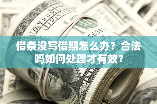 济南借条没写借期怎么办？合法吗如何处理才有效？