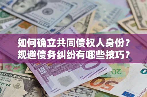 济南如何确立共同债权人身份？规避债务纠纷有哪些技巧？