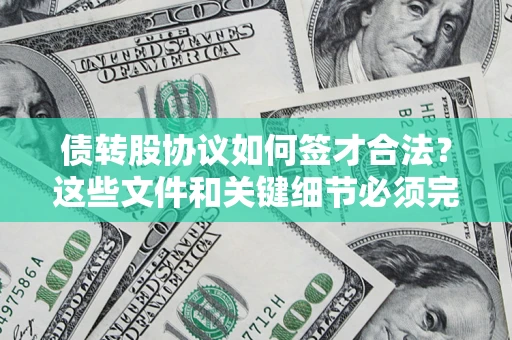 济南债转股协议如何签才合法？这些文件和关键细节必须完整