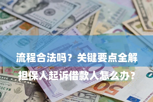 济南

担保人起诉借款人怎么办？流程合法吗？关键要点全解析