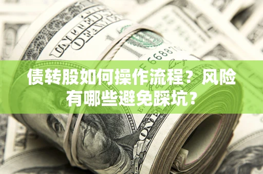 济南债转股如何操作流程?风险有哪些避免踩坑? 济南债转股如何操作流程?风险有哪些避免踩坑?