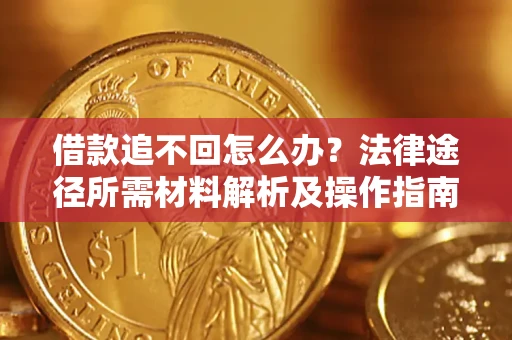 济南借款追不回怎么办？法律途径所需材料解析及操作指南