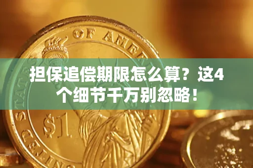 济南担保追偿期限怎么算?这4个细节千万别忽略! 济南担保追偿期限怎么算?这4个细节千万别忽略!