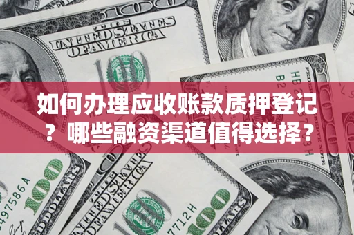 济南如何办理应收账款质押登记？哪些融资渠道值得选择？