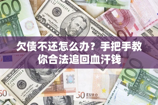 济南欠债不还怎么办？手把手教你合法追回血汗钱
