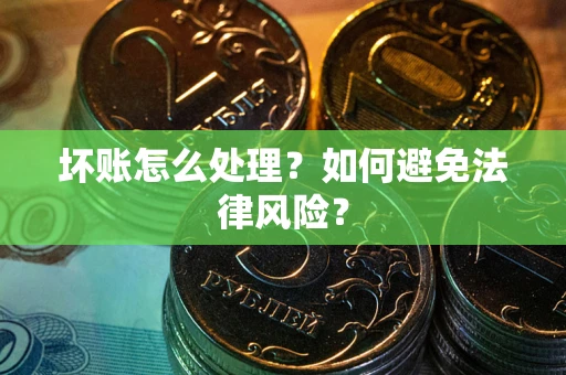 济南坏账怎么处理？如何避免法律风险？