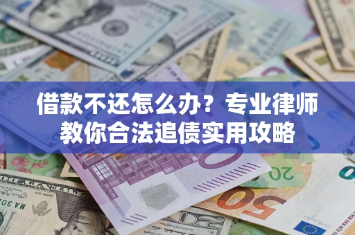 济南借款不还怎么办？专业律师教你合法追债实用攻略