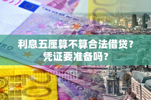 济南利息五厘算不算合法借贷？凭证要准备吗？