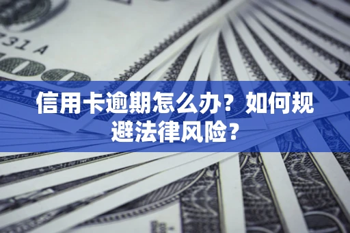 济南信用卡逾期怎么办？如何规避法律风险？