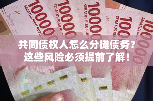 济南共同债权人怎么分摊债务？这些风险必须提前了解！