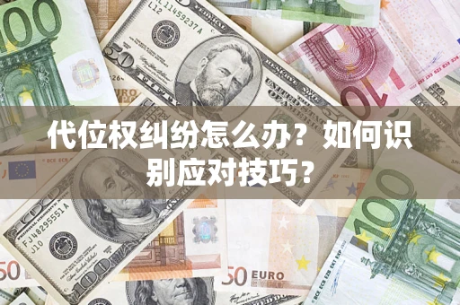 济南代位权纠纷怎么办？如何识别应对技巧？