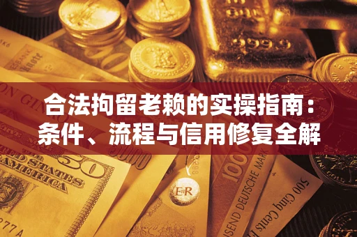 济南合法拘留老赖的实操指南：条件、流程与信用修复全解析